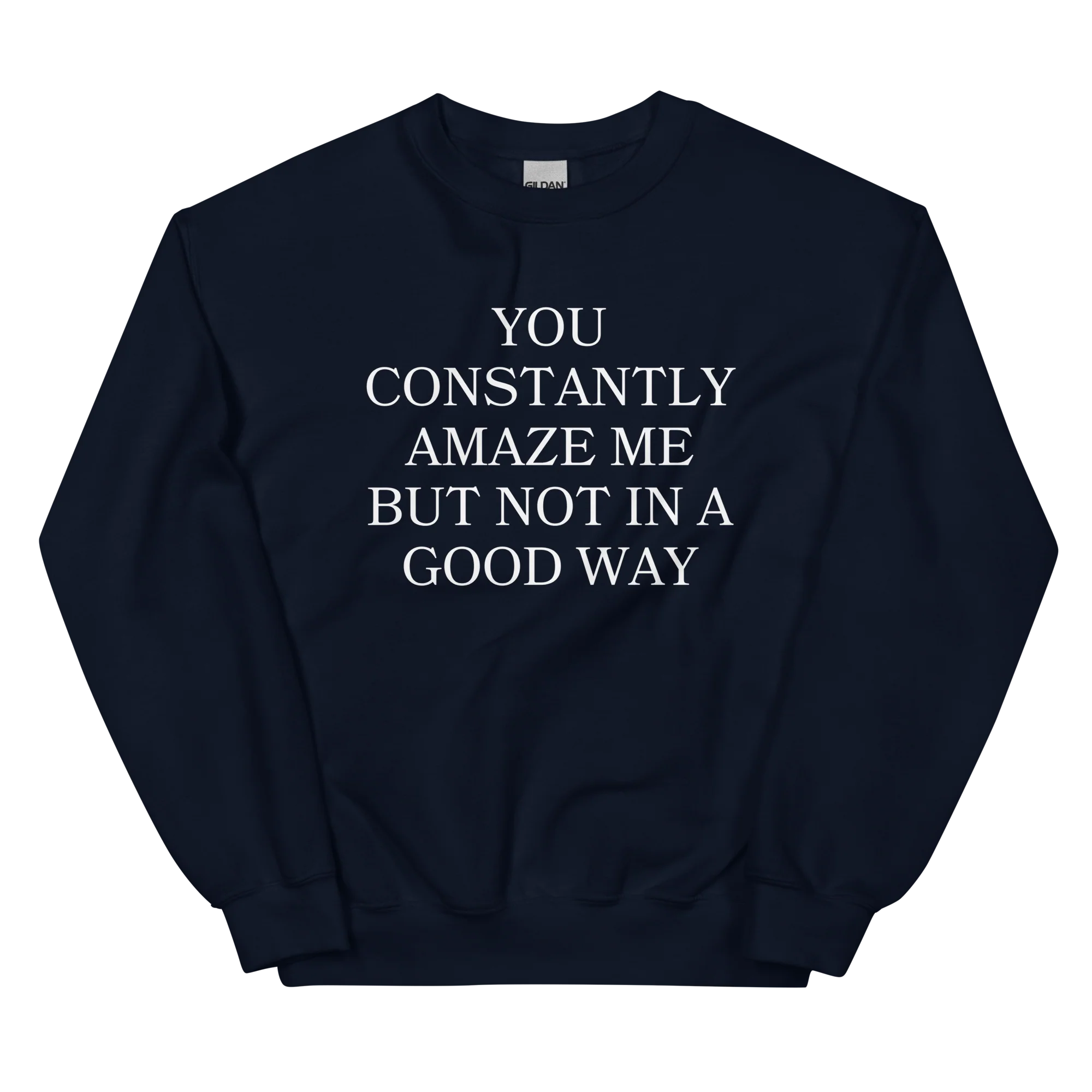 You Constantly Amaze Me But Not In A Good Way Crewneck Sweatshirt - Image 11